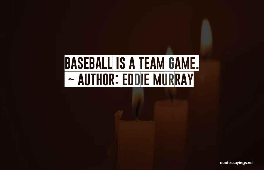 Eddie Murray Quotes: Baseball Is A Team Game.