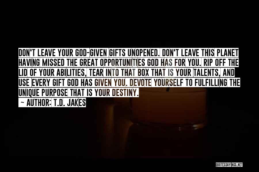 T.D. Jakes Quotes: Don't Leave Your God-given Gifts Unopened. Don't Leave This Planet Having Missed The Great Opportunities God Has For You. Rip