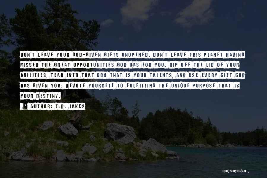 T.D. Jakes Quotes: Don't Leave Your God-given Gifts Unopened. Don't Leave This Planet Having Missed The Great Opportunities God Has For You. Rip