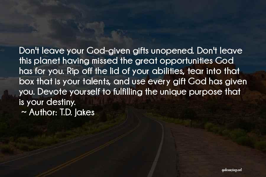 T.D. Jakes Quotes: Don't Leave Your God-given Gifts Unopened. Don't Leave This Planet Having Missed The Great Opportunities God Has For You. Rip