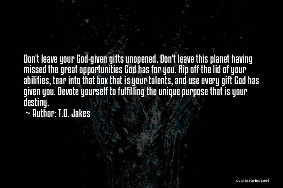 T.D. Jakes Quotes: Don't Leave Your God-given Gifts Unopened. Don't Leave This Planet Having Missed The Great Opportunities God Has For You. Rip