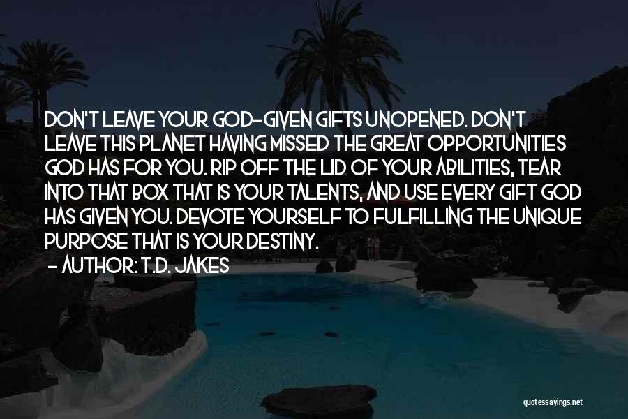 T.D. Jakes Quotes: Don't Leave Your God-given Gifts Unopened. Don't Leave This Planet Having Missed The Great Opportunities God Has For You. Rip