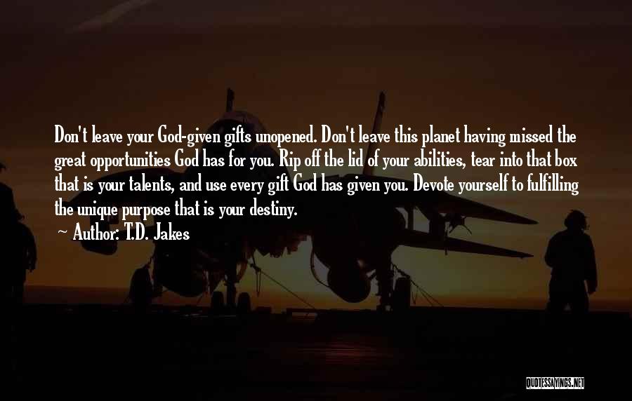 T.D. Jakes Quotes: Don't Leave Your God-given Gifts Unopened. Don't Leave This Planet Having Missed The Great Opportunities God Has For You. Rip