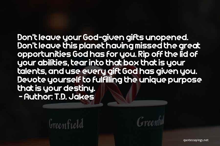 T.D. Jakes Quotes: Don't Leave Your God-given Gifts Unopened. Don't Leave This Planet Having Missed The Great Opportunities God Has For You. Rip