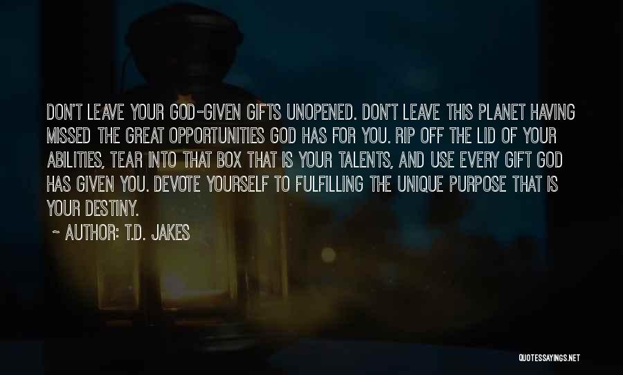 T.D. Jakes Quotes: Don't Leave Your God-given Gifts Unopened. Don't Leave This Planet Having Missed The Great Opportunities God Has For You. Rip