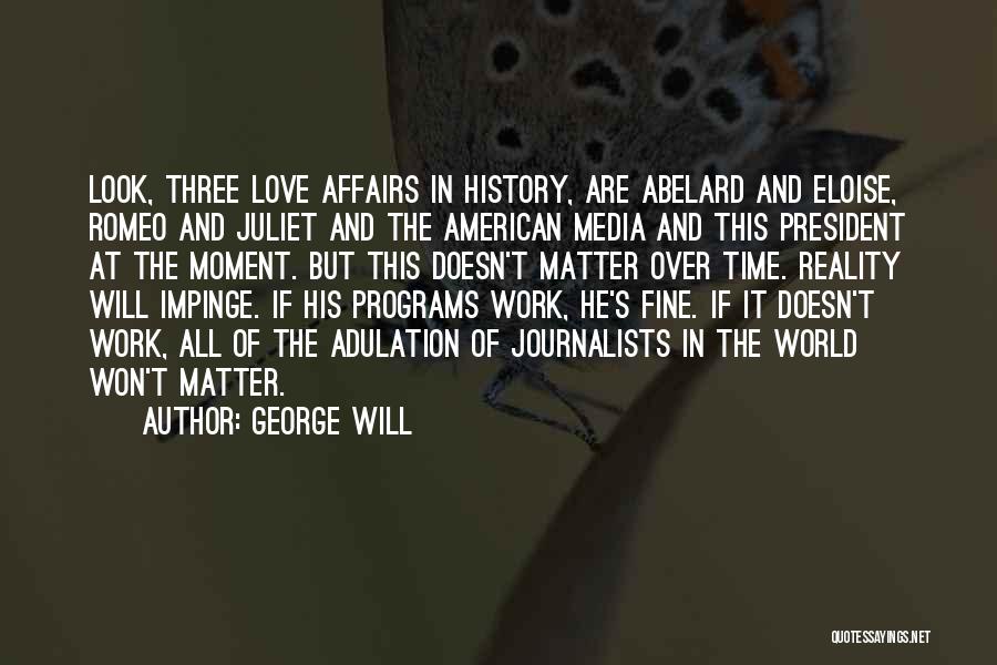 George Will Quotes: Look, Three Love Affairs In History, Are Abelard And Eloise, Romeo And Juliet And The American Media And This President