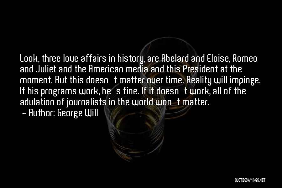 George Will Quotes: Look, Three Love Affairs In History, Are Abelard And Eloise, Romeo And Juliet And The American Media And This President