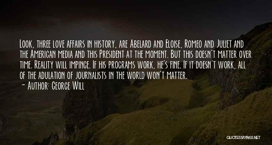 George Will Quotes: Look, Three Love Affairs In History, Are Abelard And Eloise, Romeo And Juliet And The American Media And This President