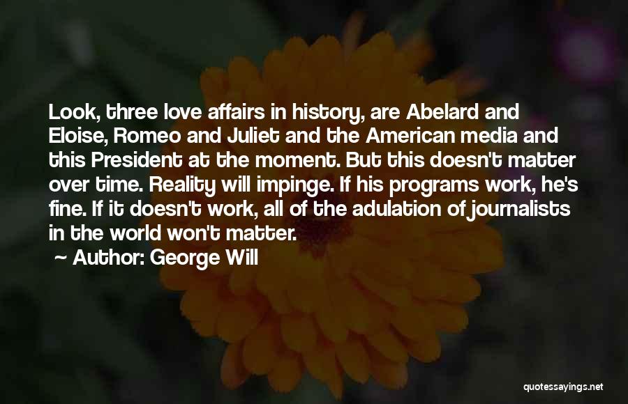 George Will Quotes: Look, Three Love Affairs In History, Are Abelard And Eloise, Romeo And Juliet And The American Media And This President