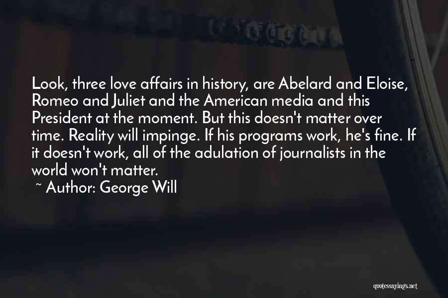 George Will Quotes: Look, Three Love Affairs In History, Are Abelard And Eloise, Romeo And Juliet And The American Media And This President