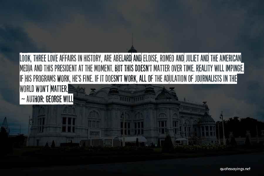 George Will Quotes: Look, Three Love Affairs In History, Are Abelard And Eloise, Romeo And Juliet And The American Media And This President