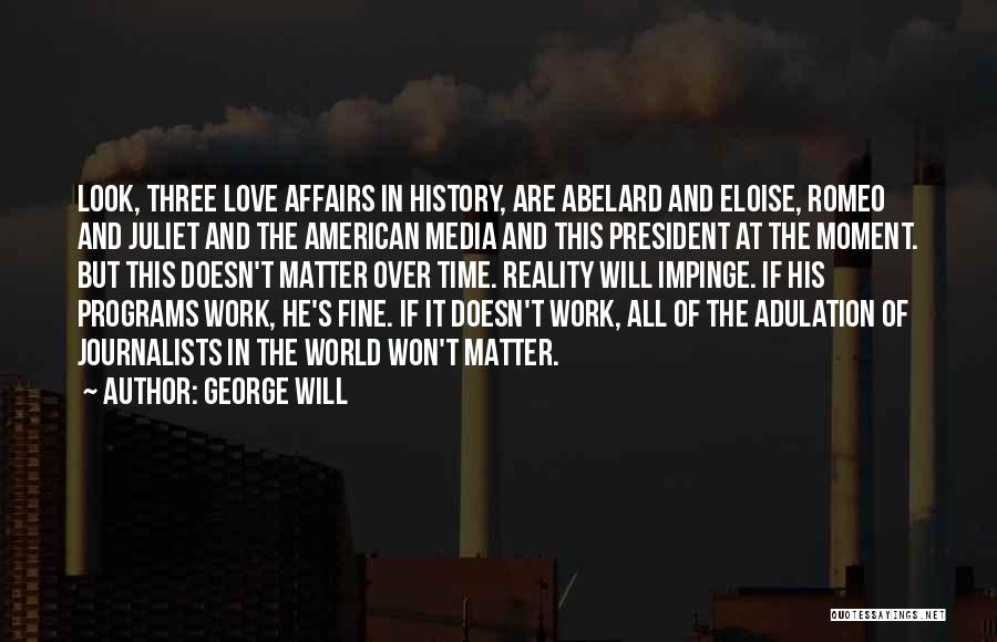 George Will Quotes: Look, Three Love Affairs In History, Are Abelard And Eloise, Romeo And Juliet And The American Media And This President