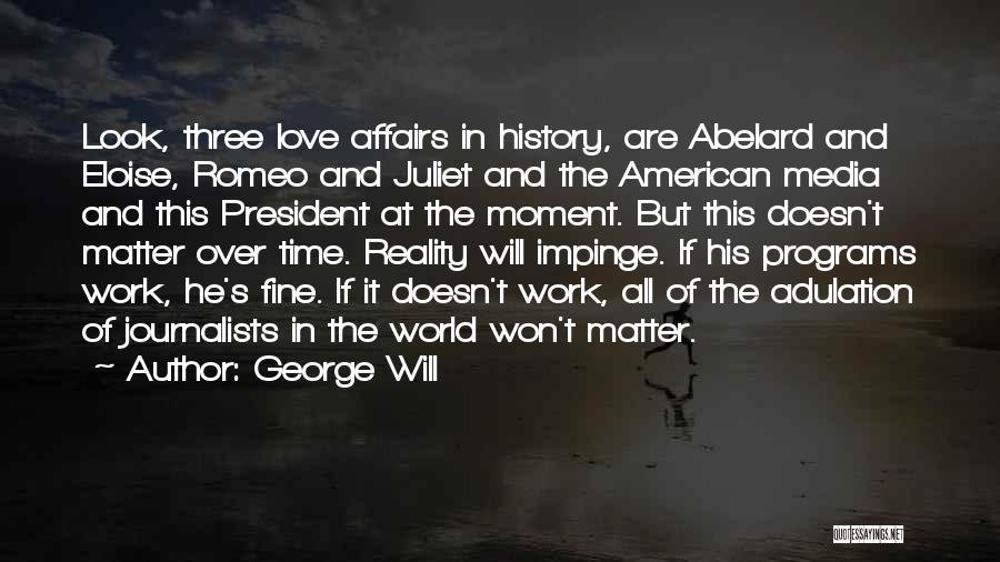 George Will Quotes: Look, Three Love Affairs In History, Are Abelard And Eloise, Romeo And Juliet And The American Media And This President