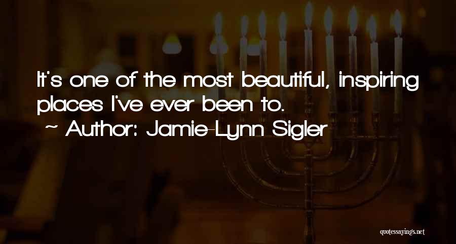 Jamie-Lynn Sigler Quotes: It's One Of The Most Beautiful, Inspiring Places I've Ever Been To.