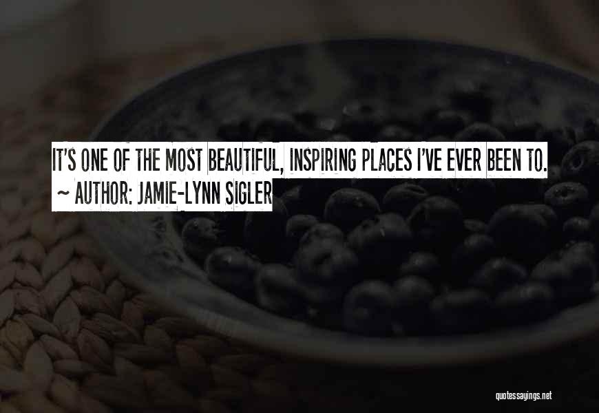 Jamie-Lynn Sigler Quotes: It's One Of The Most Beautiful, Inspiring Places I've Ever Been To.