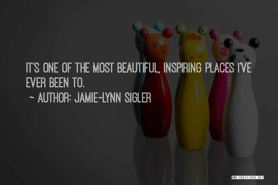 Jamie-Lynn Sigler Quotes: It's One Of The Most Beautiful, Inspiring Places I've Ever Been To.