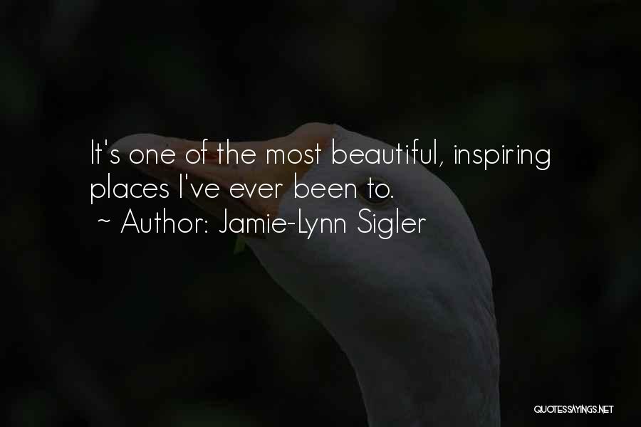 Jamie-Lynn Sigler Quotes: It's One Of The Most Beautiful, Inspiring Places I've Ever Been To.