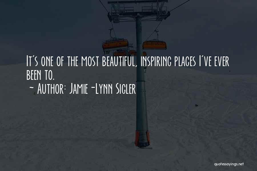 Jamie-Lynn Sigler Quotes: It's One Of The Most Beautiful, Inspiring Places I've Ever Been To.