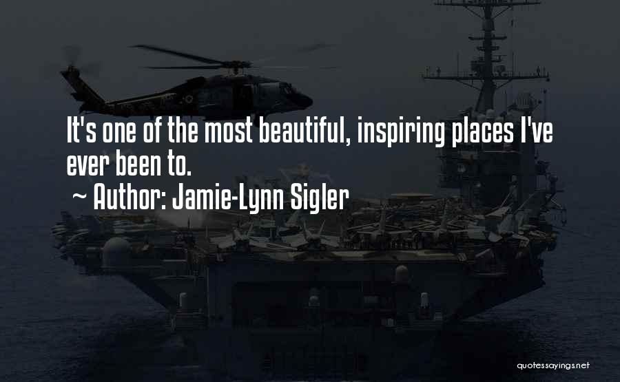 Jamie-Lynn Sigler Quotes: It's One Of The Most Beautiful, Inspiring Places I've Ever Been To.