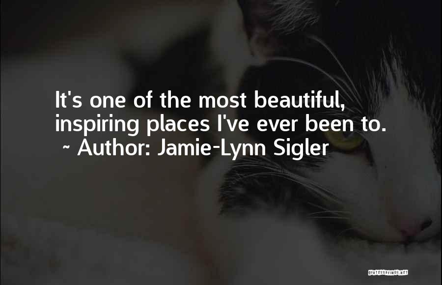 Jamie-Lynn Sigler Quotes: It's One Of The Most Beautiful, Inspiring Places I've Ever Been To.