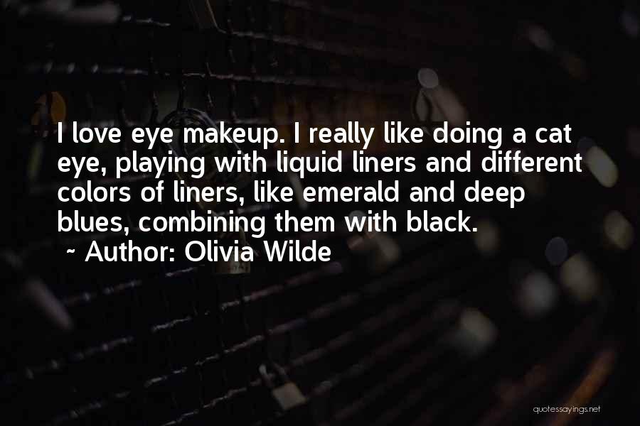 Olivia Wilde Quotes: I Love Eye Makeup. I Really Like Doing A Cat Eye, Playing With Liquid Liners And Different Colors Of Liners,