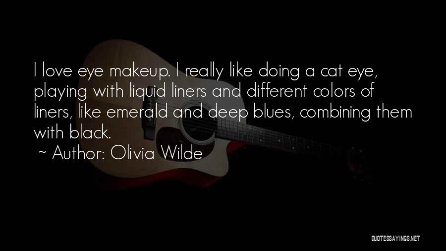 Olivia Wilde Quotes: I Love Eye Makeup. I Really Like Doing A Cat Eye, Playing With Liquid Liners And Different Colors Of Liners,