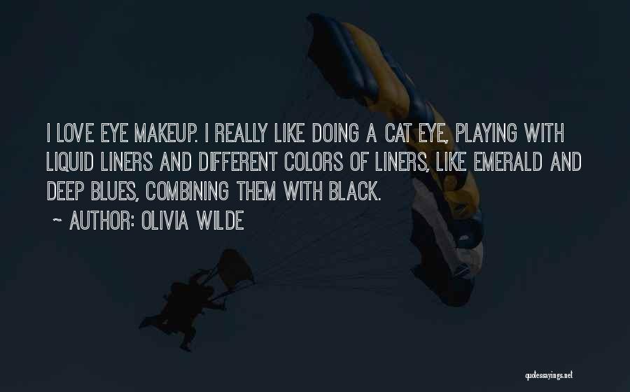 Olivia Wilde Quotes: I Love Eye Makeup. I Really Like Doing A Cat Eye, Playing With Liquid Liners And Different Colors Of Liners,