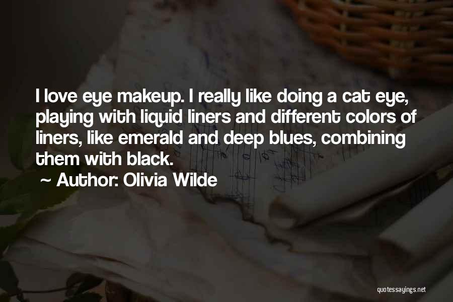 Olivia Wilde Quotes: I Love Eye Makeup. I Really Like Doing A Cat Eye, Playing With Liquid Liners And Different Colors Of Liners,