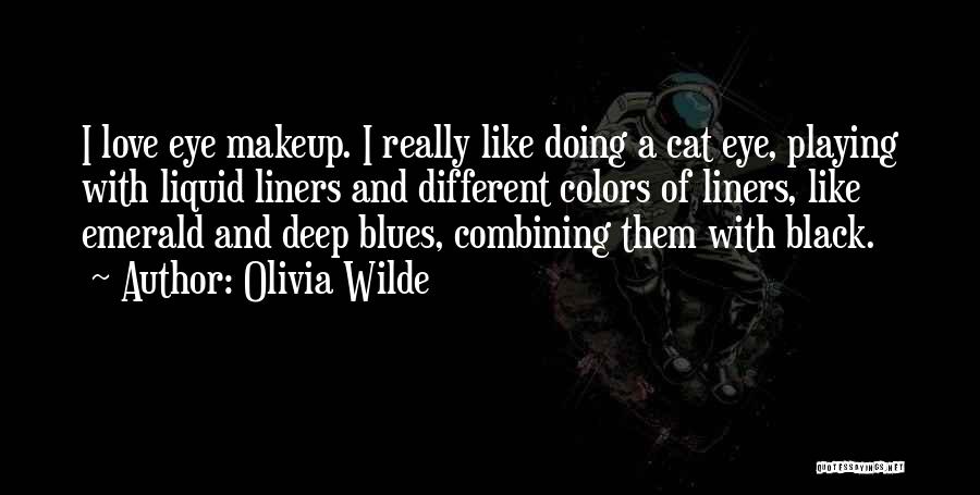 Olivia Wilde Quotes: I Love Eye Makeup. I Really Like Doing A Cat Eye, Playing With Liquid Liners And Different Colors Of Liners,