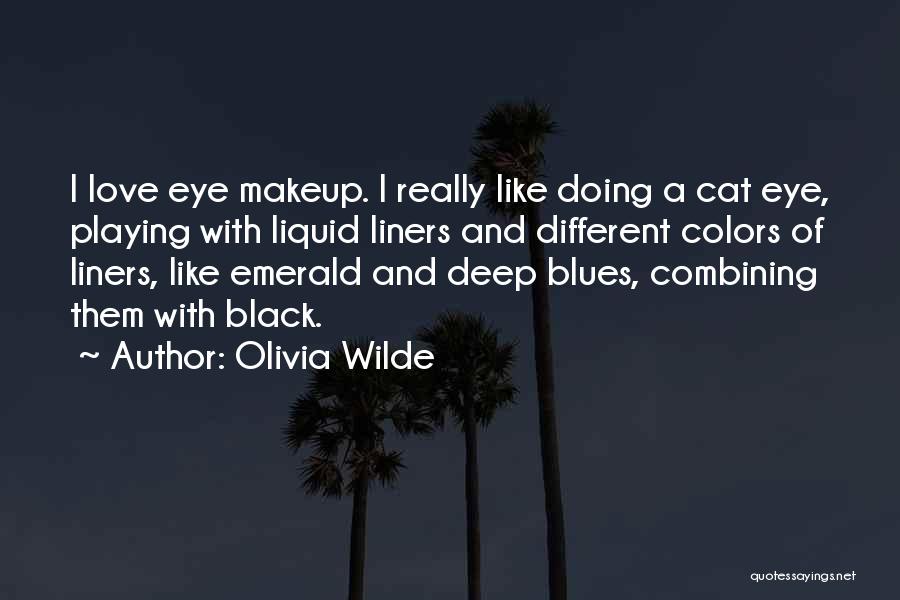 Olivia Wilde Quotes: I Love Eye Makeup. I Really Like Doing A Cat Eye, Playing With Liquid Liners And Different Colors Of Liners,