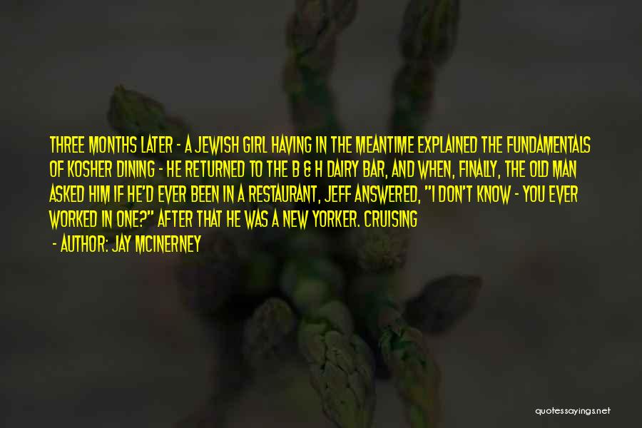 Jay McInerney Quotes: Three Months Later - A Jewish Girl Having In The Meantime Explained The Fundamentals Of Kosher Dining - He Returned