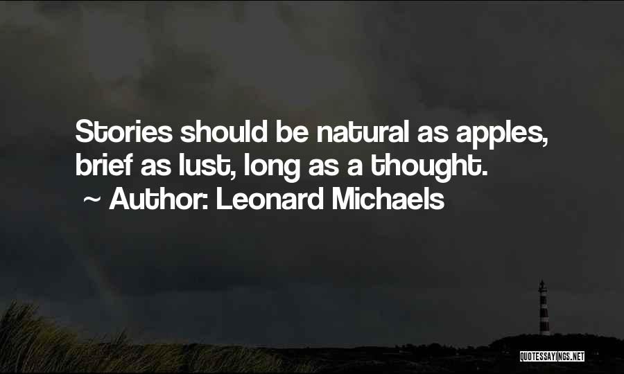 Leonard Michaels Quotes: Stories Should Be Natural As Apples, Brief As Lust, Long As A Thought.