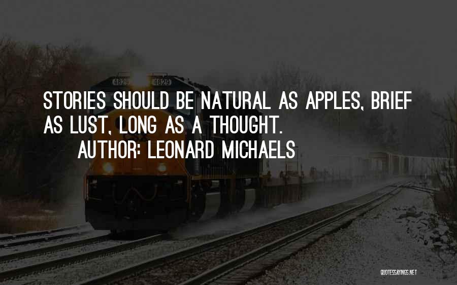 Leonard Michaels Quotes: Stories Should Be Natural As Apples, Brief As Lust, Long As A Thought.