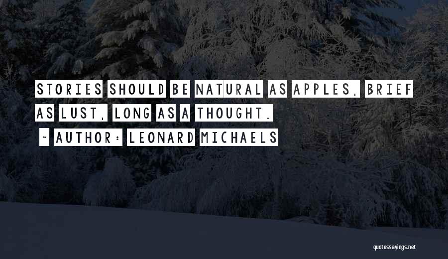 Leonard Michaels Quotes: Stories Should Be Natural As Apples, Brief As Lust, Long As A Thought.
