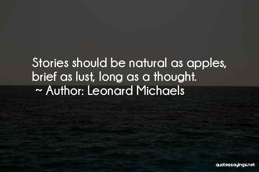 Leonard Michaels Quotes: Stories Should Be Natural As Apples, Brief As Lust, Long As A Thought.