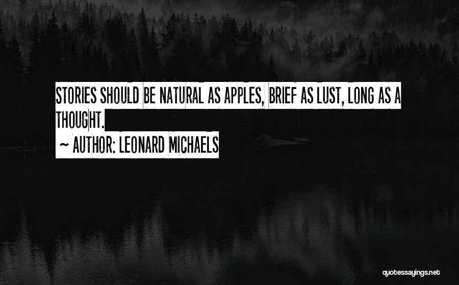 Leonard Michaels Quotes: Stories Should Be Natural As Apples, Brief As Lust, Long As A Thought.