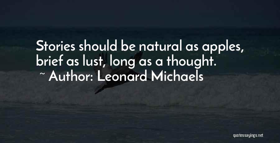 Leonard Michaels Quotes: Stories Should Be Natural As Apples, Brief As Lust, Long As A Thought.