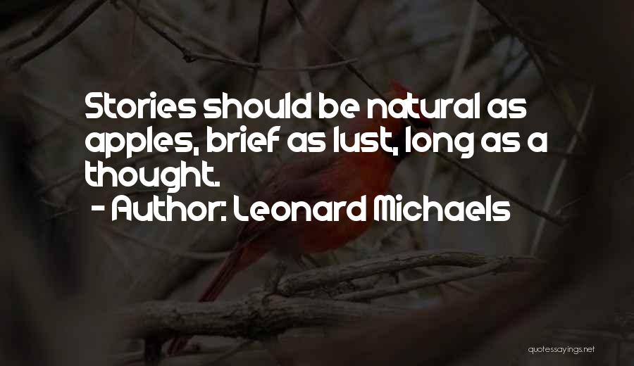 Leonard Michaels Quotes: Stories Should Be Natural As Apples, Brief As Lust, Long As A Thought.