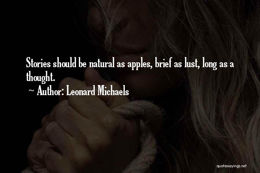 Leonard Michaels Quotes: Stories Should Be Natural As Apples, Brief As Lust, Long As A Thought.