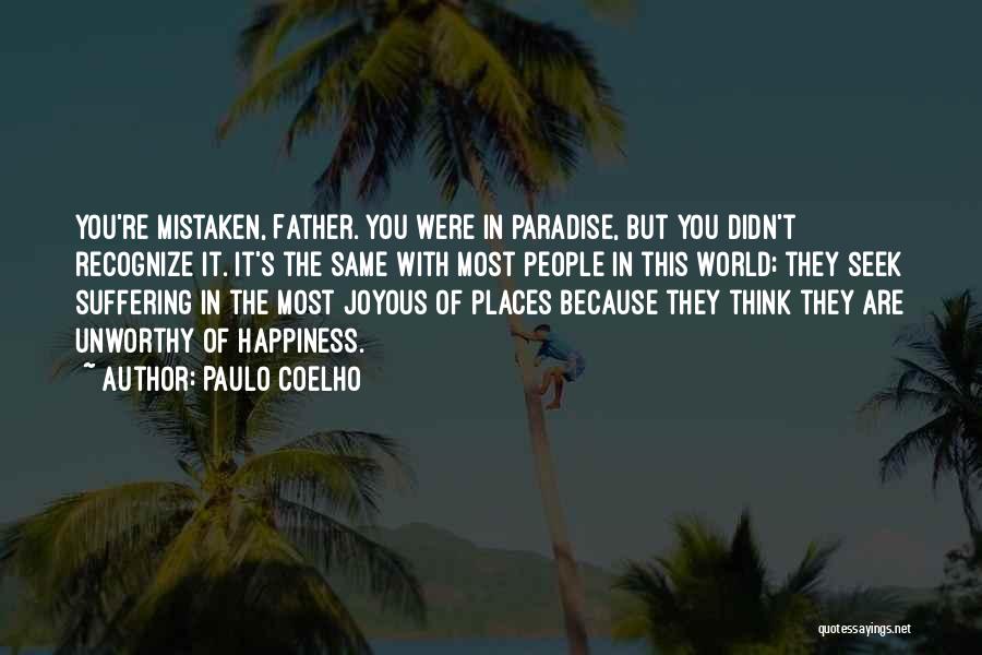 Paulo Coelho Quotes: You're Mistaken, Father. You Were In Paradise, But You Didn't Recognize It. It's The Same With Most People In This