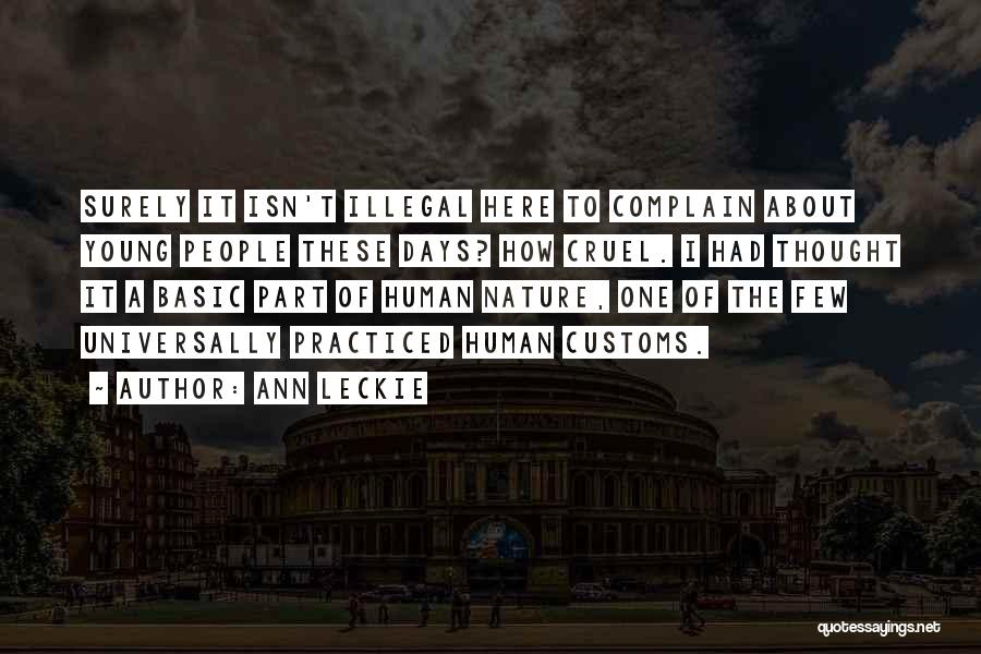 Ann Leckie Quotes: Surely It Isn't Illegal Here To Complain About Young People These Days? How Cruel. I Had Thought It A Basic