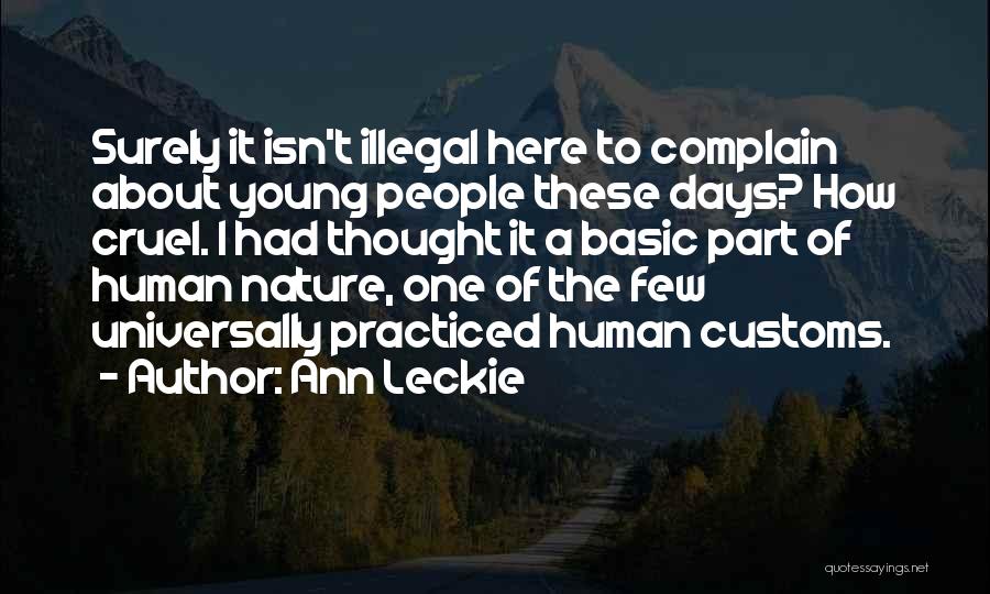 Ann Leckie Quotes: Surely It Isn't Illegal Here To Complain About Young People These Days? How Cruel. I Had Thought It A Basic