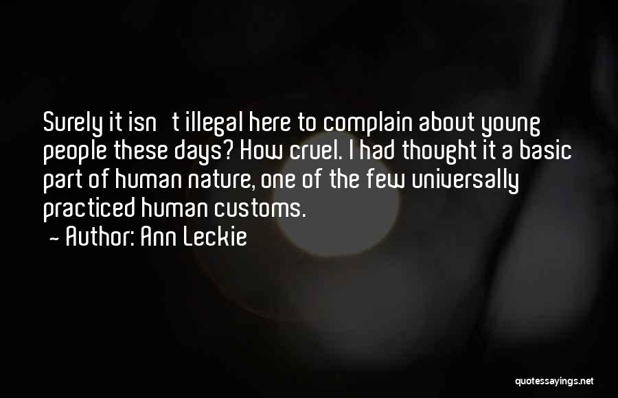 Ann Leckie Quotes: Surely It Isn't Illegal Here To Complain About Young People These Days? How Cruel. I Had Thought It A Basic