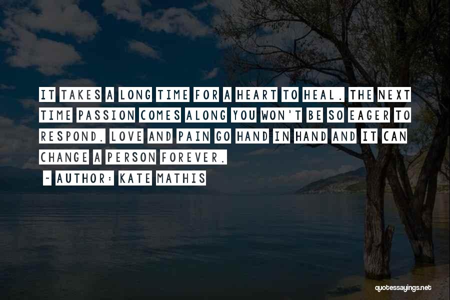 Kate Mathis Quotes: It Takes A Long Time For A Heart To Heal. The Next Time Passion Comes Along You Won't Be So