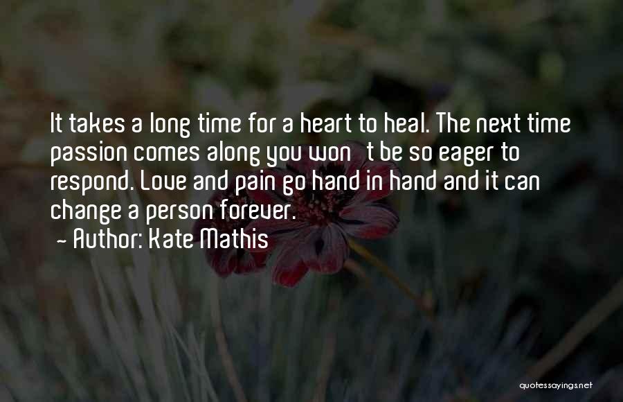 Kate Mathis Quotes: It Takes A Long Time For A Heart To Heal. The Next Time Passion Comes Along You Won't Be So