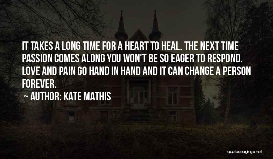 Kate Mathis Quotes: It Takes A Long Time For A Heart To Heal. The Next Time Passion Comes Along You Won't Be So