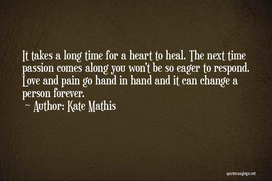 Kate Mathis Quotes: It Takes A Long Time For A Heart To Heal. The Next Time Passion Comes Along You Won't Be So