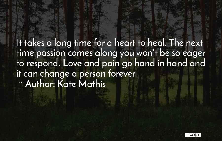 Kate Mathis Quotes: It Takes A Long Time For A Heart To Heal. The Next Time Passion Comes Along You Won't Be So