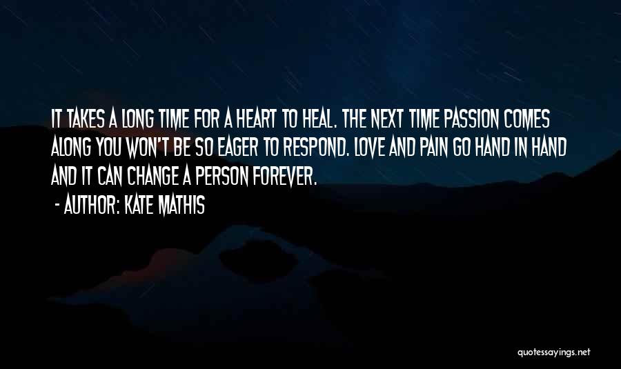 Kate Mathis Quotes: It Takes A Long Time For A Heart To Heal. The Next Time Passion Comes Along You Won't Be So