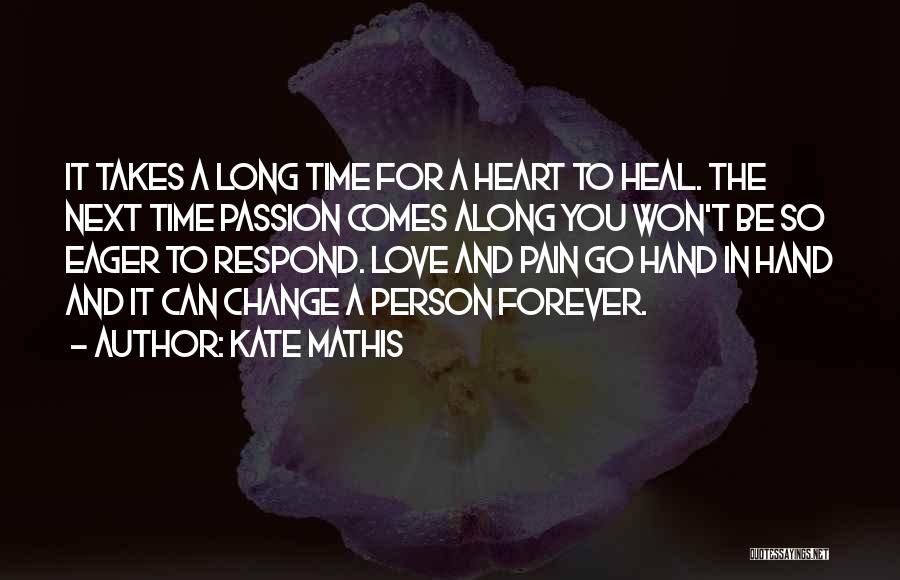 Kate Mathis Quotes: It Takes A Long Time For A Heart To Heal. The Next Time Passion Comes Along You Won't Be So